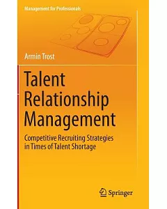 Talent Relationship Management: Competitive Recruiting Strategies in Times of Talent Shortage