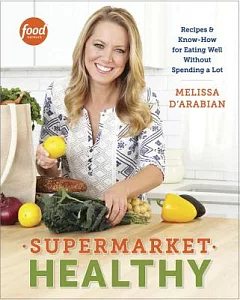 Supermarket Healthy: Recipes & Know-How for Eating Well Without Spending a Lot