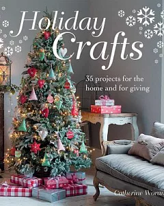 Holiday Crafts: 35 Projects for the Home and for Giving