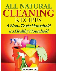 All Natural Cleaning Recipes: A Non-Toxic Household Is a Healthy Household