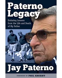paterno Legacy: Enduring Lessons from the Life and Death of My Father