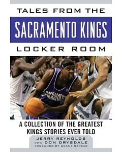 Tales from the Sacramento Kings Locker Room: A Collection of the Greatest Kings Stories Ever Told