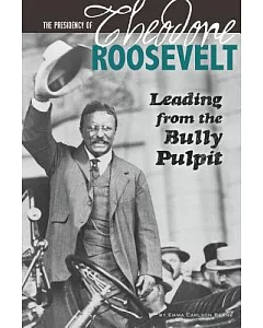 The Presidency of Theodore Roosevelt: Leading from the Bully Pulpit