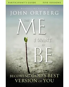 The Me I Want to Be: Becoming God’s Best Version of You: Participant’s Guide