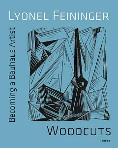 Lyonel feininger: Woodcuts: Becoming a Bauhaus Artist
