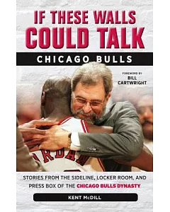 If These Walls Could Talk - Chicago Bulls: Stories from the Sideline, Locker Room, and Press Box of the Chicago Bulls Dynasty