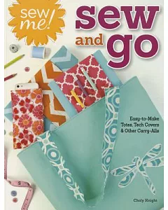 Sew Me! Sew and Go: Easy-to-Make Totes, Tech Covers & Other Carry-Alls