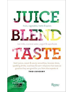 Juice, Blend, Taste: Fruits, vegetables, herbs & spices, nut milks, coconut water, yogurt & superfoods, fresh juices, sweet & sa