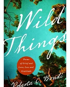 Wild Things: Poems of Grief and Love, Loss and Gratitude
