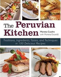 The Peruvian Kitchen: Traditions, Ingredients, Tastes, and Techniques in 100 Delicious Recipes