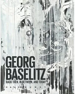 Georg Baselitz: Back Then, In Between, and Today