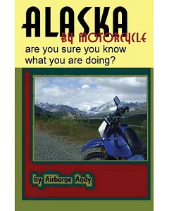 Alaska by Motorcycle: Are You Sure You Know What You Are Doing?