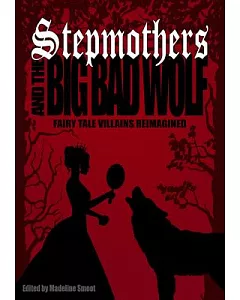Stepmothers and the Big Bad Wolf: Fairy Tale Villains Reimagined