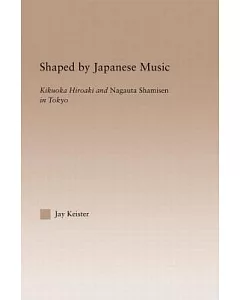Shaped by Japanese Music: Kikuoka Hiroaki and Nagauta Shamisen in Tokyo