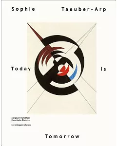 Sophie Taeuber-Arp: Today Is Tomorrow