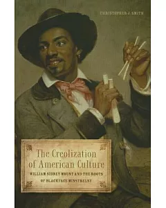 The Creolization of American Culture: William Sidney Mount and the Roots of Blackface Minstrelsy
