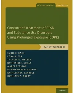 Concurrent Treatment of Ptsd and Substance Use Disorders Using Prolonged Exposure Cope: Patient Workbook