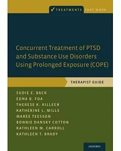 Concurrent Treatment of Ptsd and Substance Use Disorders Using Prolonged Exposure Cope: Therapist Guide
