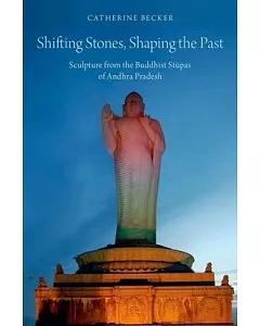 Shifting Stones, Shaping the Past: Sculpture from the Buddhist Stupas of Andhra Pradesh