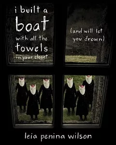 I Built a Boat With All the Towels in Your Closet: And Will Let You Drown, Poems