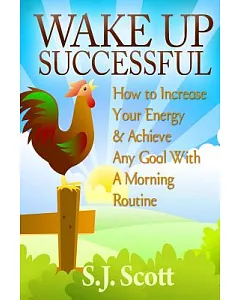 Wake Up successful: How to Increase Your Energy and Achieve Any Goal With a Morning Routine