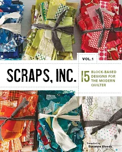 Scraps, Inc.: 15 Block-Based Designs for the Modern Quilter