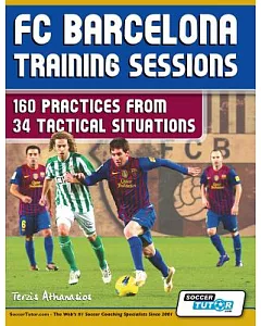 FC Barcelona Training Sessions: 160 Practices from 34 Tactical Situations