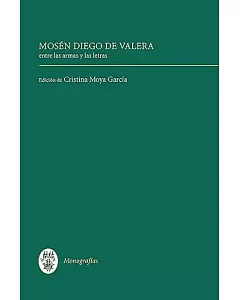 Mosen Diego de Valera: Entre Las Armas Y Las Letras / Between Arms and Letters