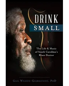 Drink Small: The Life & Music of South Carolina’s Blues Doctor