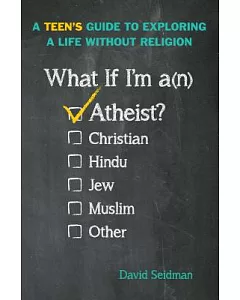 What If I’m an Atheist?: A Teen’s Guide to Exploring a Life Without Religion