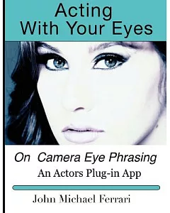 Acting With Your Eyes: On Camera Eye Phrasing
