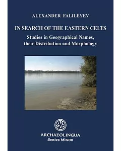 In Search of the Eastern Celts: Studies in Geographical Names, Their Distribution and Morphology