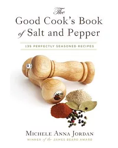 The Good Cook’s Book of Salt & Pepper: Achieving Seasoned Delight, With More Than 150 Recipes
