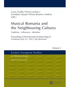 Musical Romania and the Neighbouring Cultures: Traditions - Influences - Identities - Proceedings of the International Musicolog