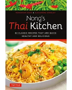Nong’s Thai Kitchen: 84 Classic Recipes That Are Quick, Healthy and Delicious