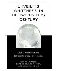 Unveiling Whiteness in the Twenty-First Century: Global Manifestations, Transdisciplinary Interventions