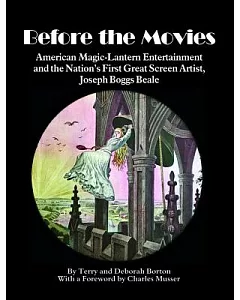 Before the Movies: American Magic-Lantern Entertainment and the Nation’s First Great Screen Artist, Joseph Boggs Beale
