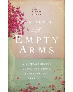 For Those With Empty Arms: A Compassionate Voice for Those Experiencing Infertility