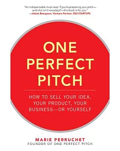 One Perfect Pitch: How to Sell Your Idea, Your Product, Your Business - or Yourself