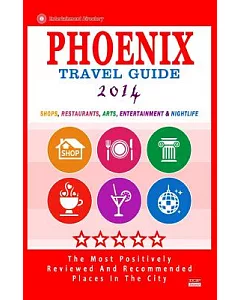Phoenix 2014 Travel Guide: Shops, Restaurants, Arts, Entertainment and Nightlife in Phoenix, Arizona (City Travel Guide 2014)