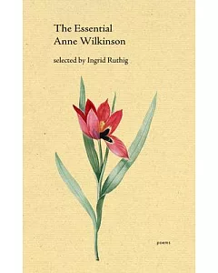 The Essential Anne Wilkinson
