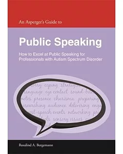 An Asperger’s Guide to Public Speaking: How to Excel at Public Speaking for Professionals With Autism Spectrum Disorder
