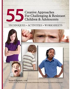 55 Creative Approaches for Challenging & Resistant Children & Adolescents: Techniques, Activities, Worksheets