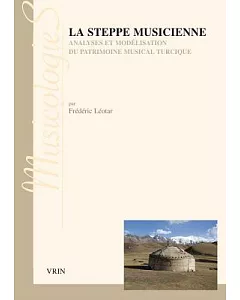 La Steppe Musicienne: Analyses Et Modelisation Du Patrimoine Musical Turcique