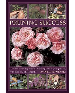 Pruning Success: How and When to Prune All the Key Plants in Your Garden, With over 190 Photographs
