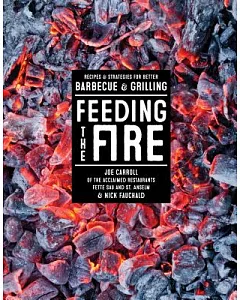 Feeding the Fire: Recipes & Strategies for Better Barbecue & Grilling