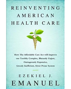 Reinventing American Health Care: How the Affordable Care Act Will Improve Our Terribly Complex, Blatantly Unjust, Outrageously