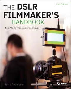 The DSLR Filmmaker’s Handbook: Real-World Production Techniques