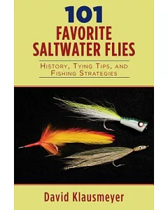 101 Favorite Saltwater Flies: History, Tying Tips, and Fishing Strategies