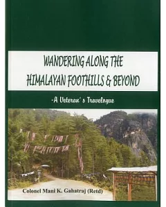 Wandering Along the Himalayan Foothills & Beyond: A Veterans Travelogue